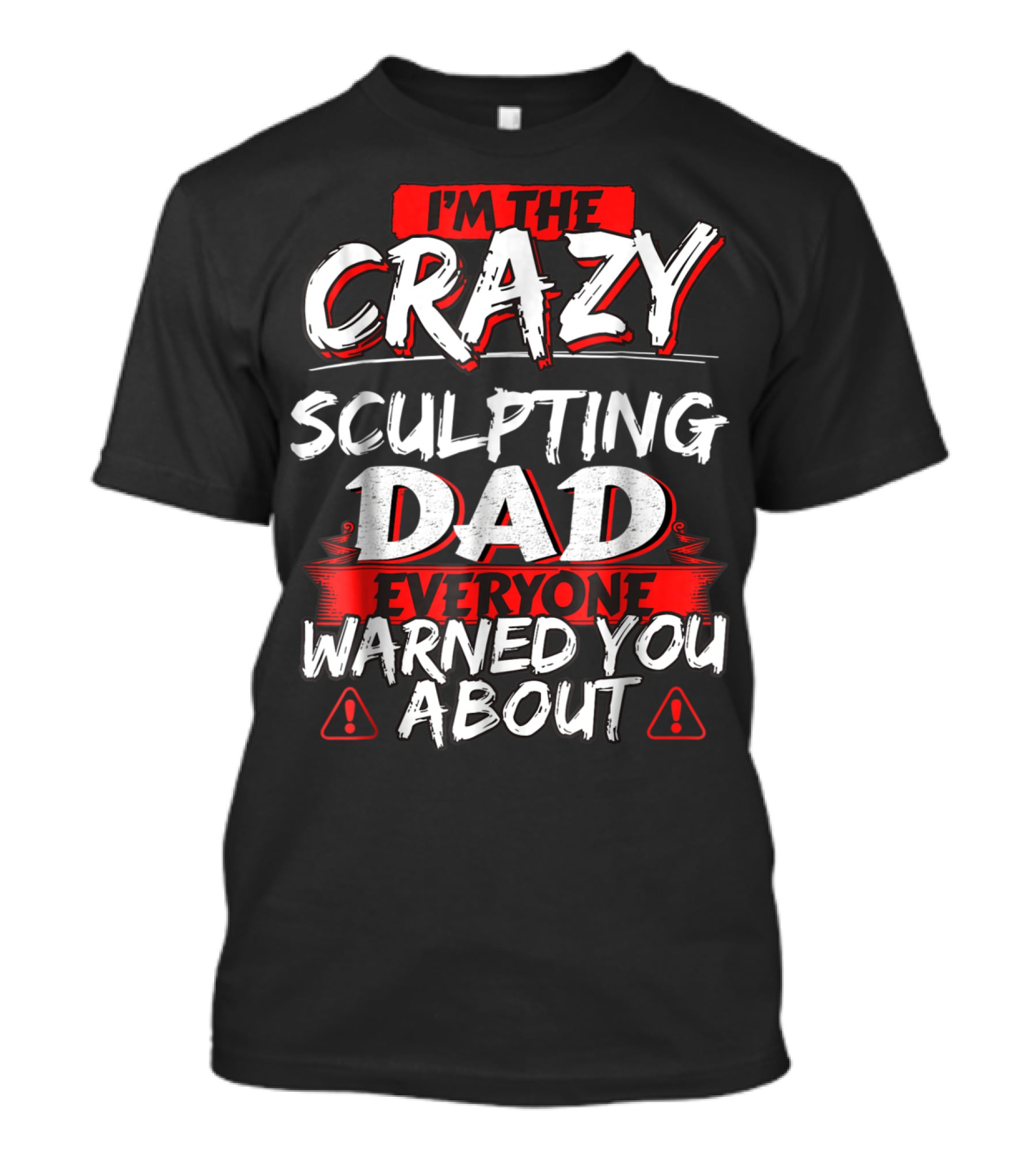 I'm The Crazy Sculpting Dad Everyone Warned You About T-Shirt