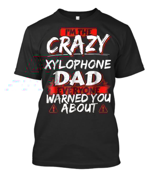 I'm The Crazy Xylophone Dad Everyone Warned You About T-Shirt