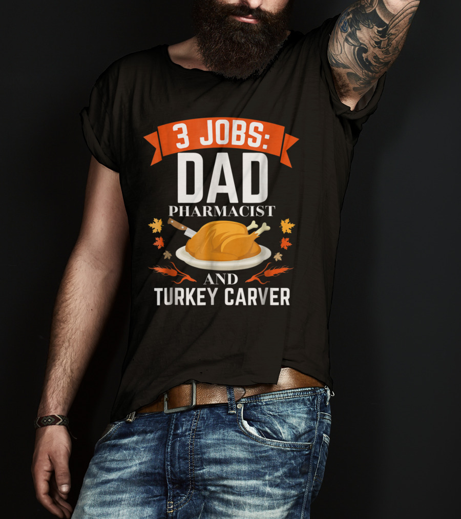 3 Jobs Dad Pharmacist And Turkey Carver T-Shirt