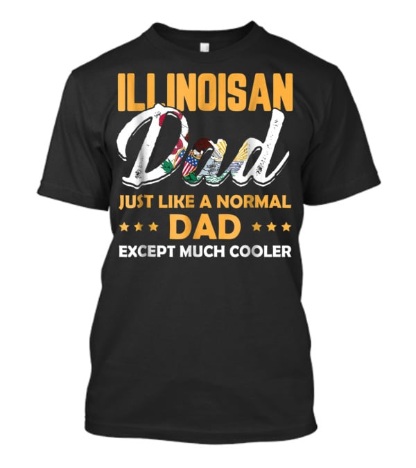 Illinoisan Dad Just Like A Normal Dad Except Much Cooler T-Shirt