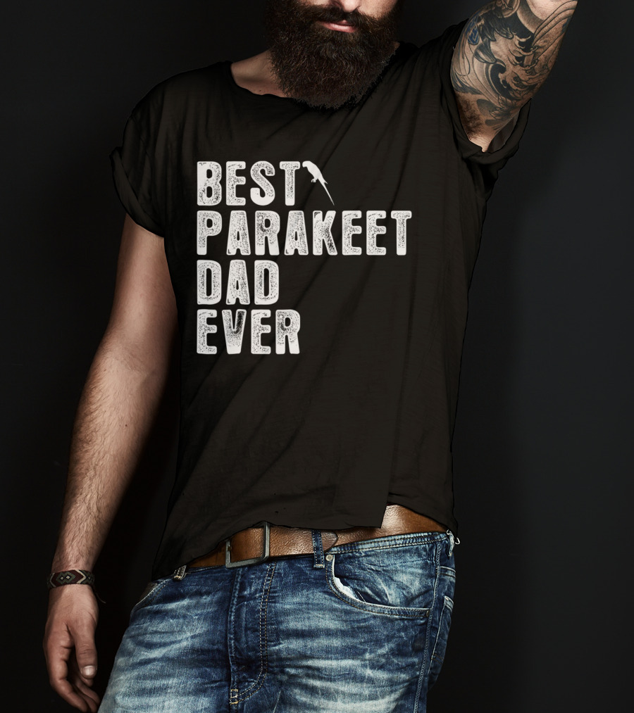 BEST PARAKEET DAD EVER Bird T-Shirt