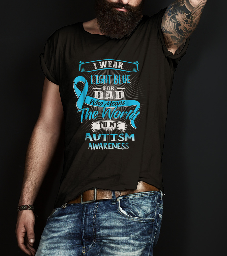 I Wear Light Blue For Dad Who Means The World To Me Autism Awareness T-Shirt