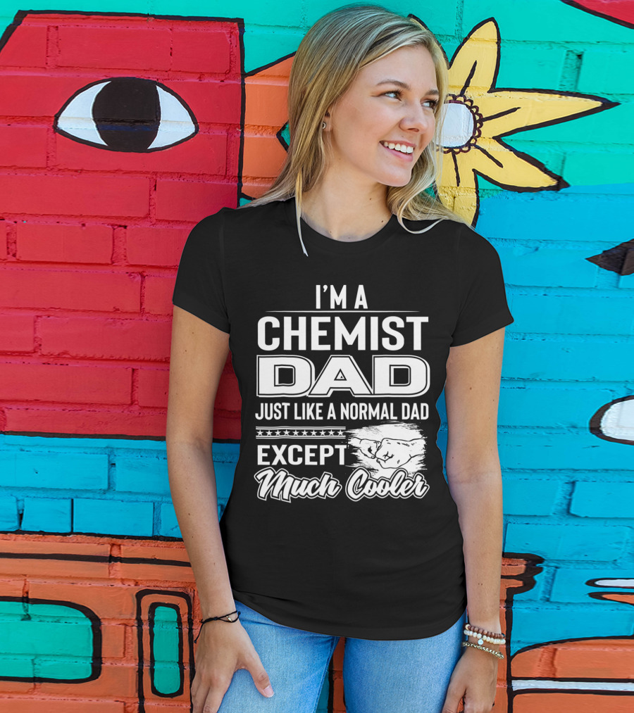 I'm A Chemist Dad Just Like A Normal Dad Except Much Cooler T-Shirt