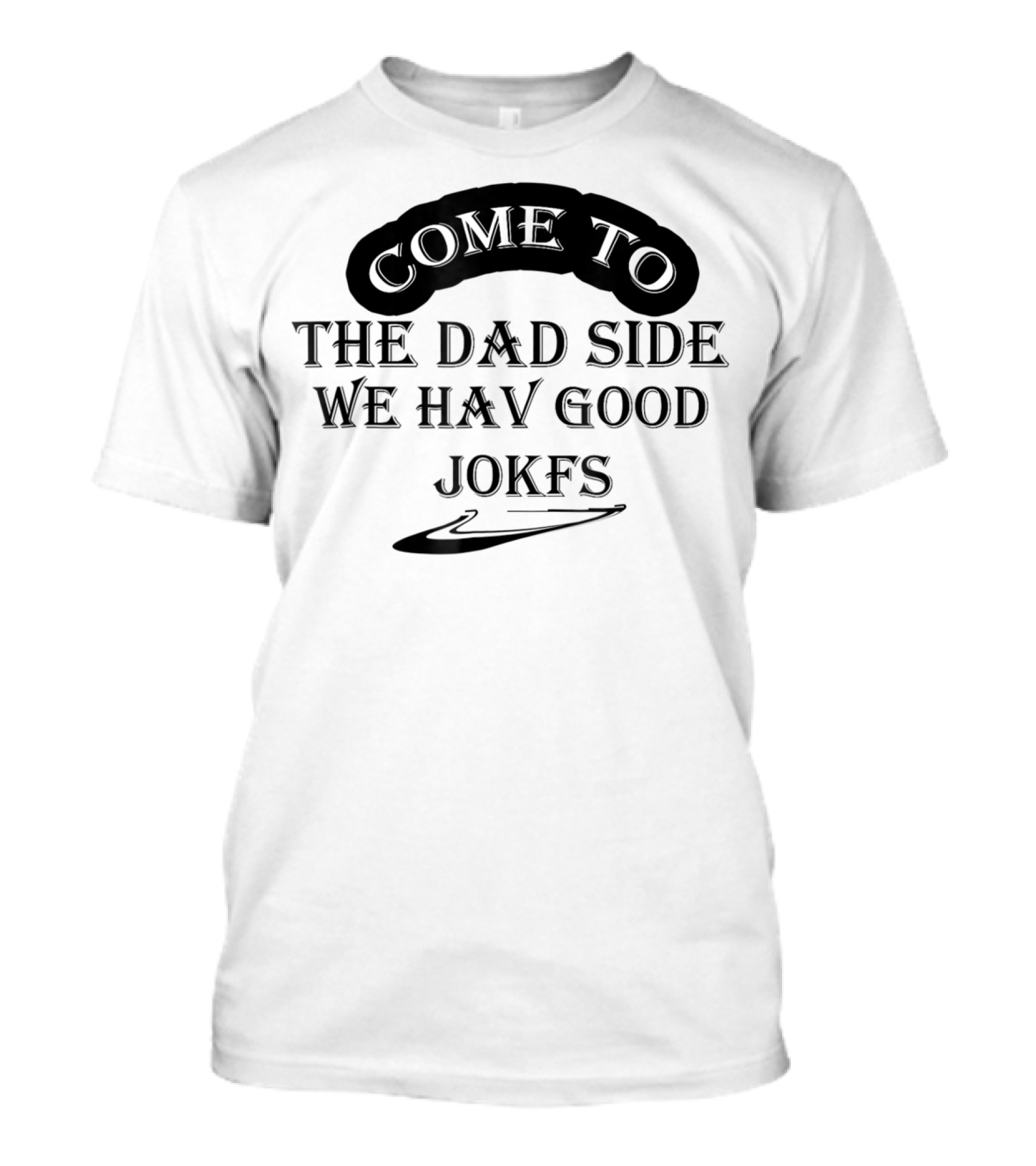 Come To The Dad Side We Hav Good Jokfs T-Shirt