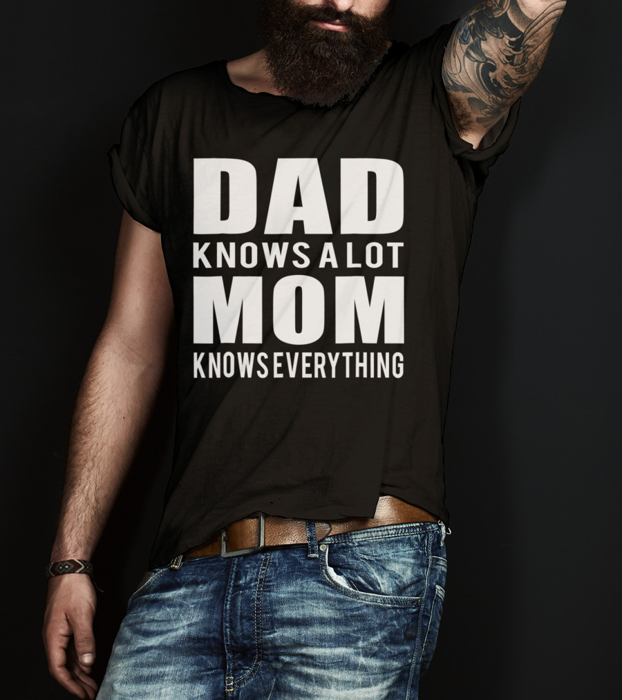 Dad Knows A Lot Mom Knows Everything T-Shirt