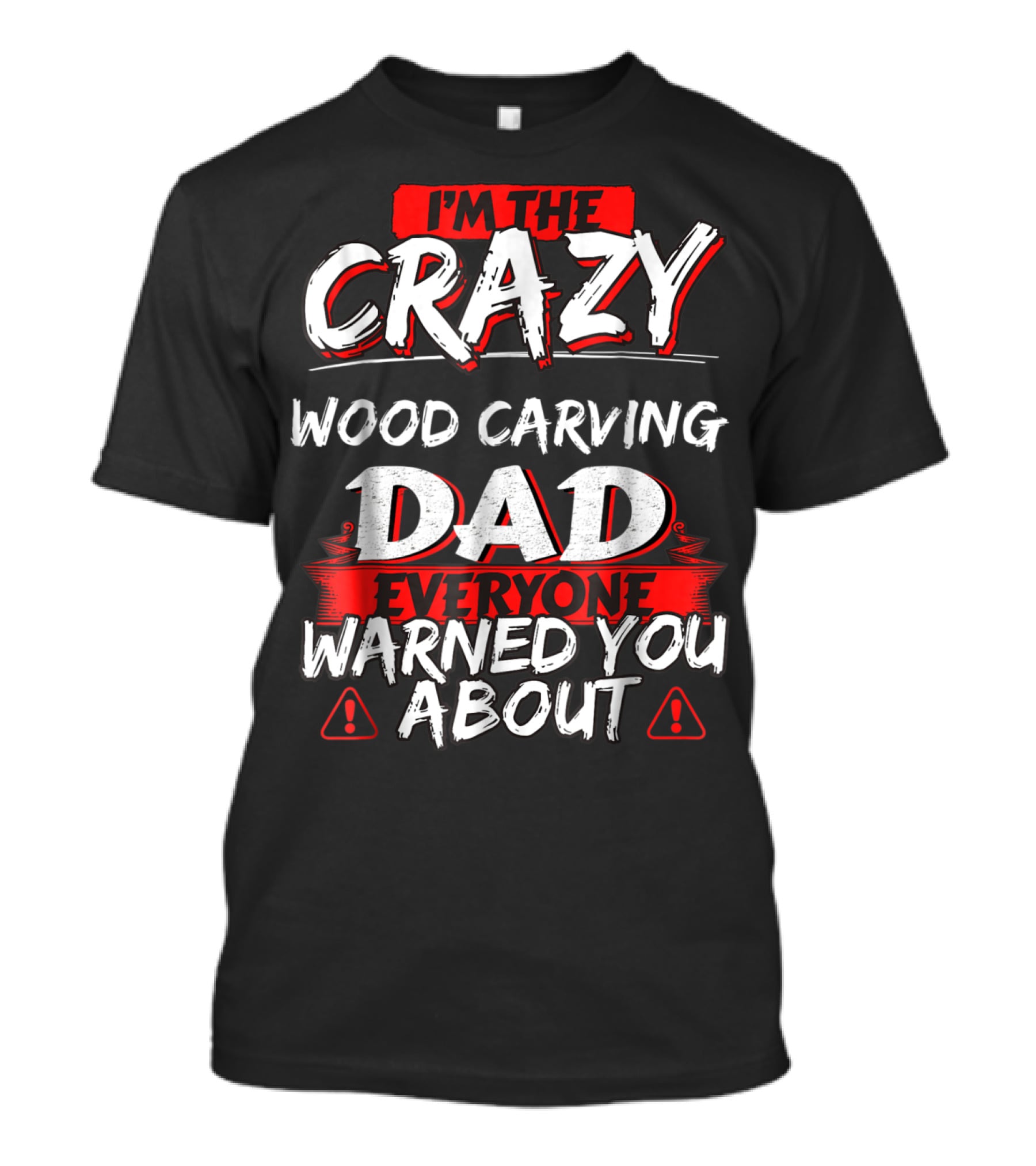 I'm The Crazy Wood Carving Dad Everyone Warned You About T-Shirt