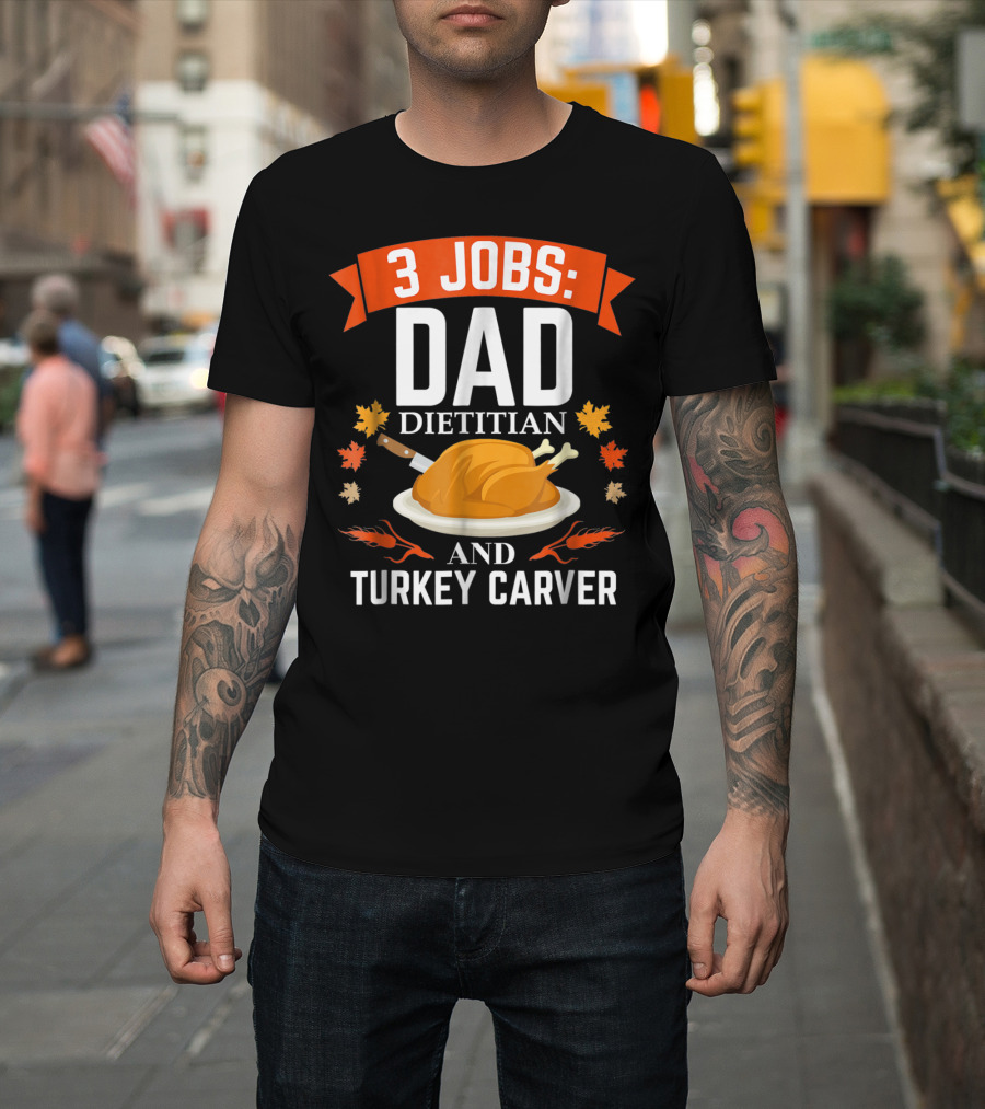 3 Jobs: Dad Dietitian And Turkey Carver T-Shirt