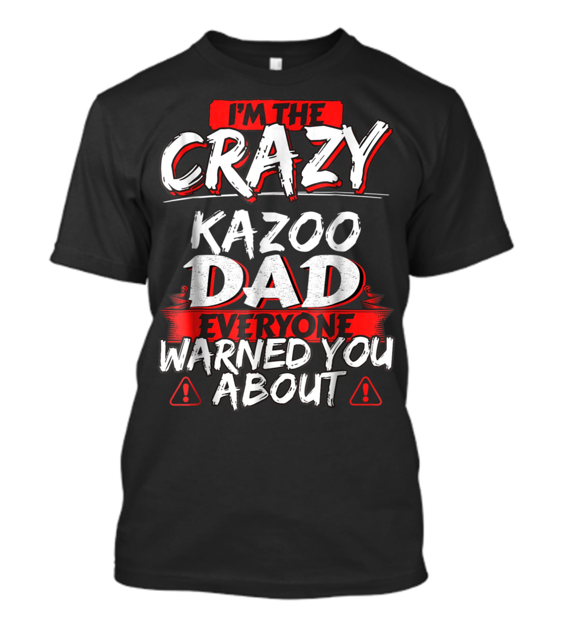 I'm The Crazy Kazoo Dad Everyone Warned You About T-Shirt