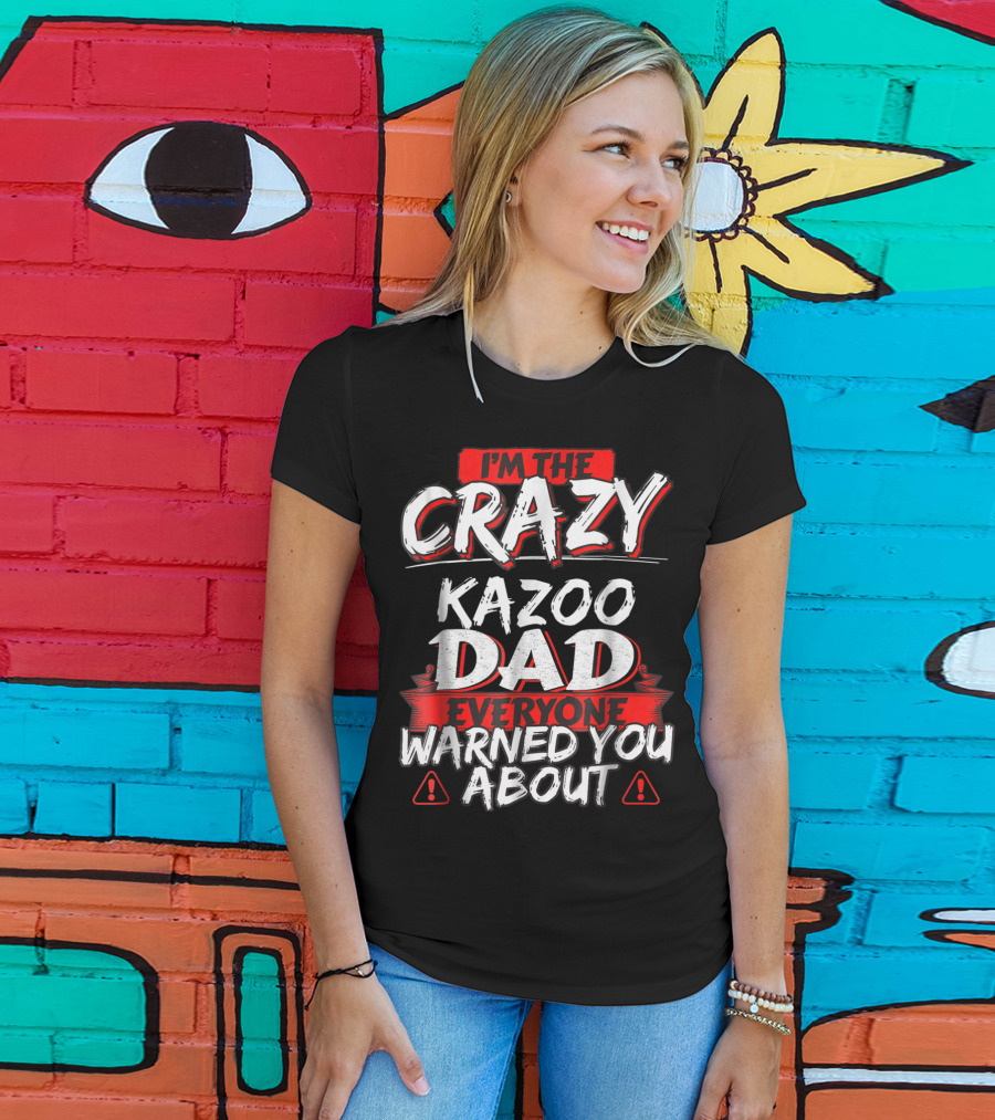 I'm The Crazy Kazoo Dad Everyone Warned You About T-Shirt