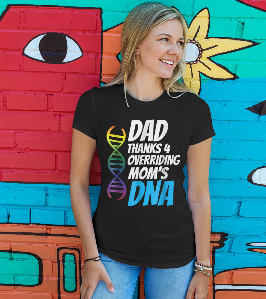 Dad Thanks 4 Overriding Mom's DNA Rainbow Chromosome T-Shirt
