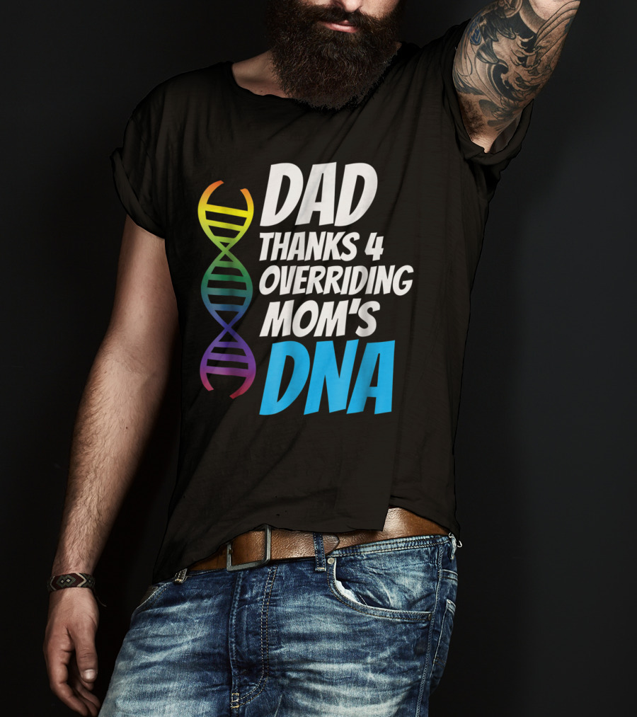 Dad Thanks 4 Overriding Mom's DNA Rainbow Chromosome T-Shirt