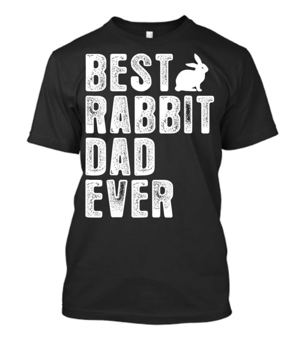 Best Rabbit Dad Ever Rabbit T-Shirt