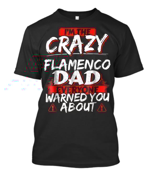 I'm The Crazy Flamenco Dad Everyone Warned You About T-Shirt