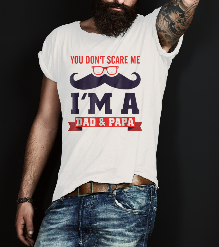 You Don't Scare Me I'm A Dad And Papa Mustache Glasses T-Shirt