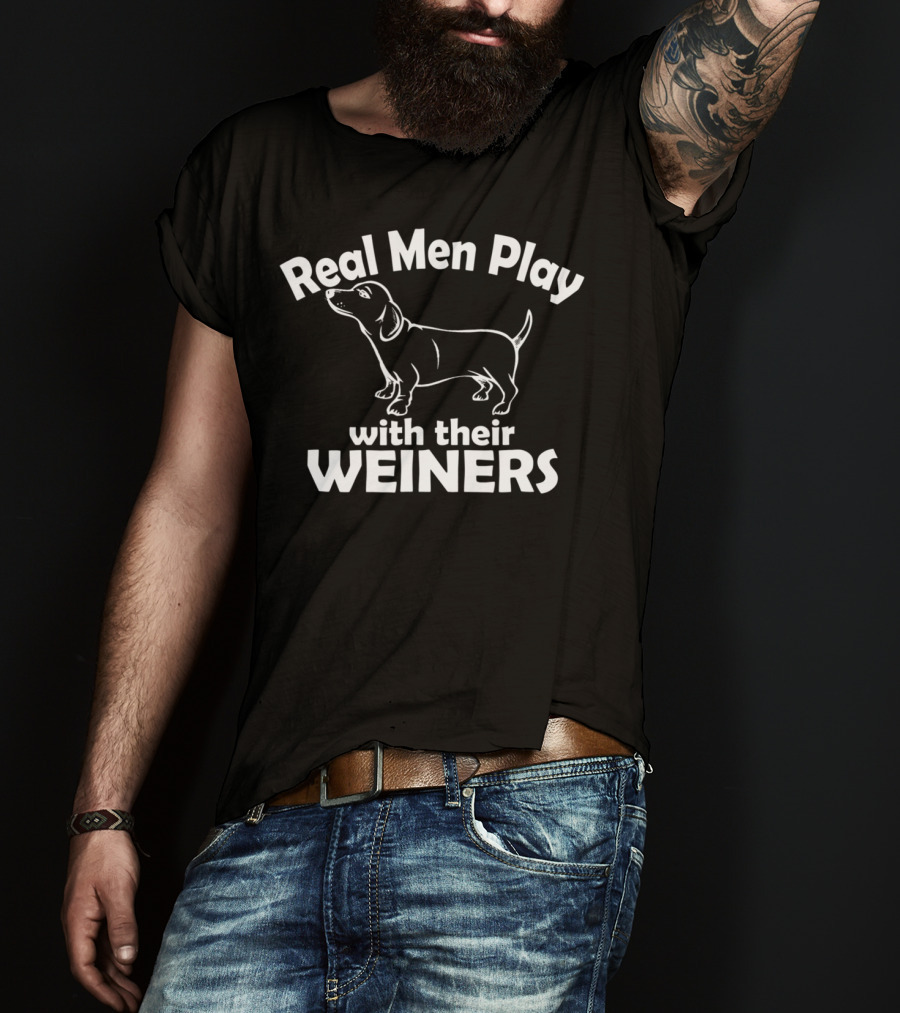 Real Men Play With Their Weiners Funny Dog Weiner Dog T-Shirt