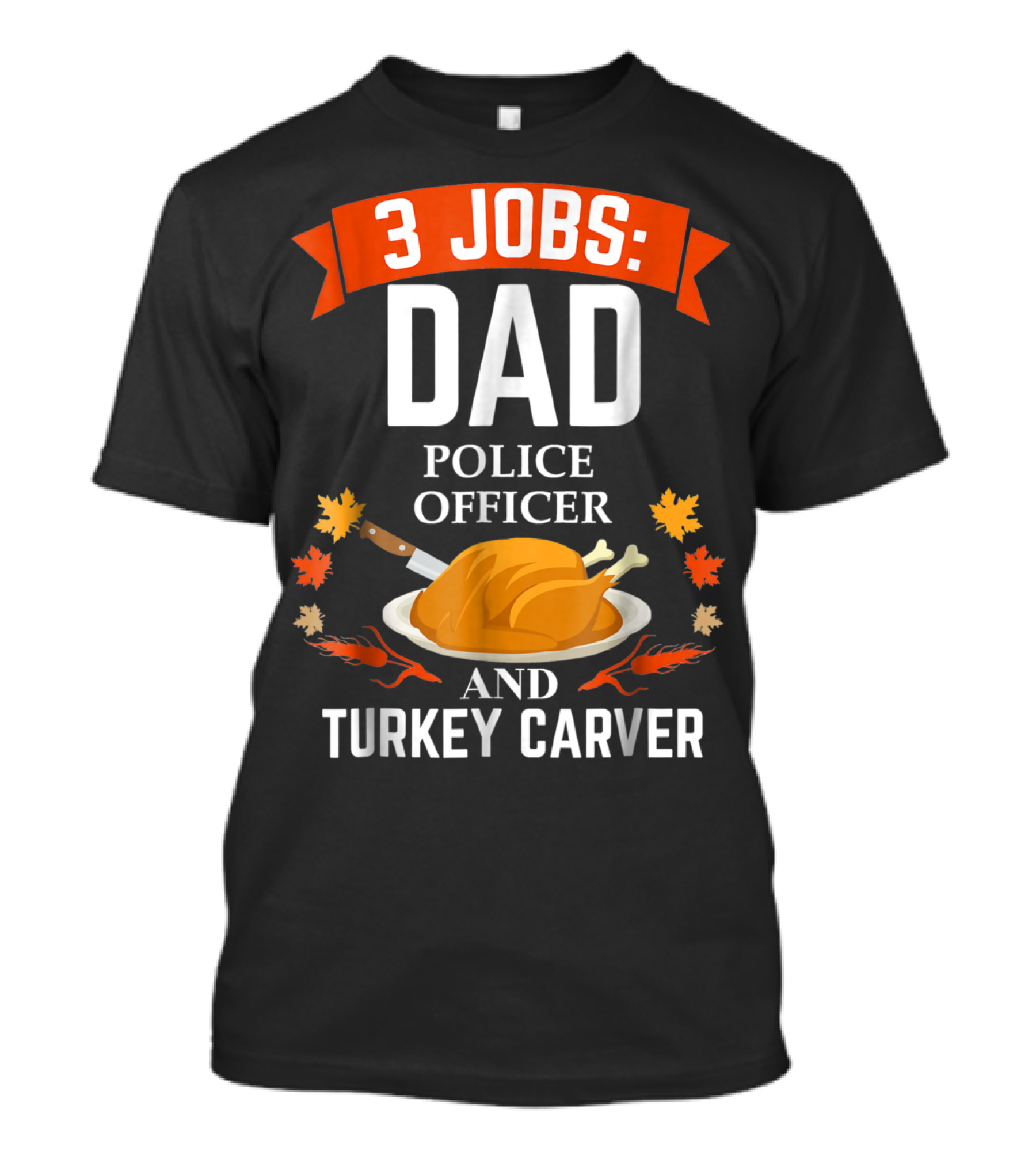 3 Jobs: Dad Police Officer And Turkey Carver T-Shirt