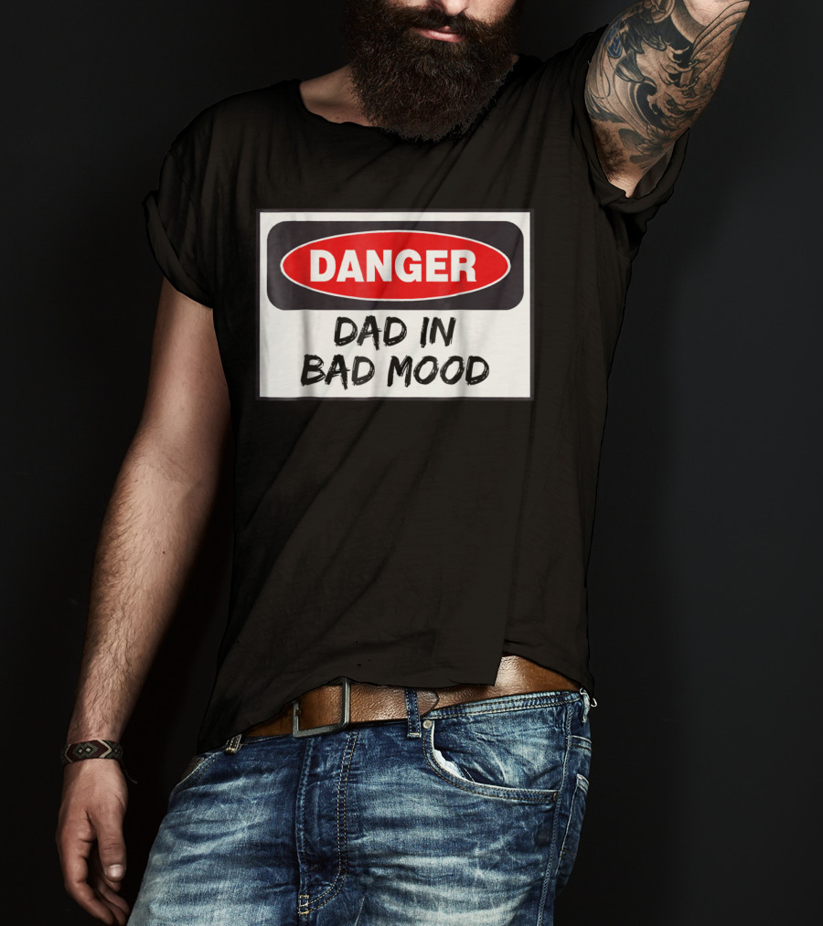 Danger Warning Dad In Bad Mood T-Shirt