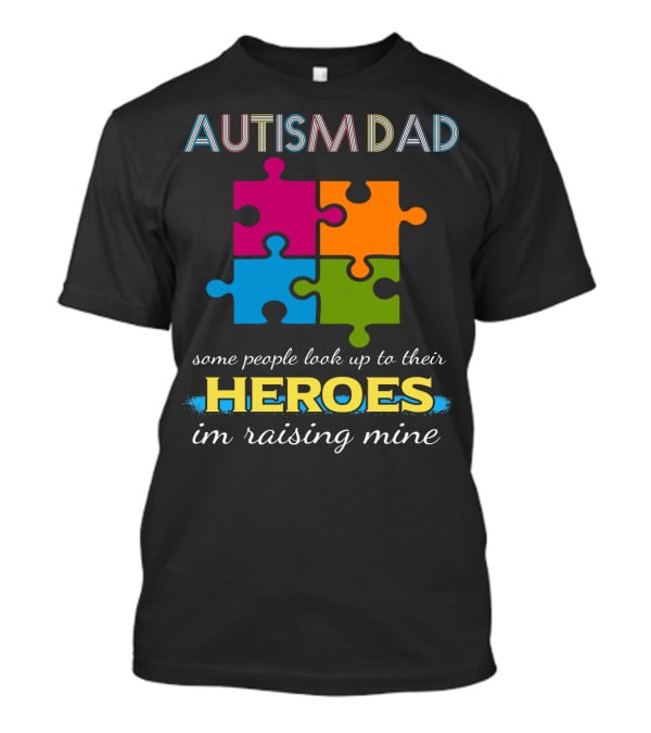 Autism Dad Some People Look Up To Their Heroes I'm Raising Mine Puzzle T-Shirt