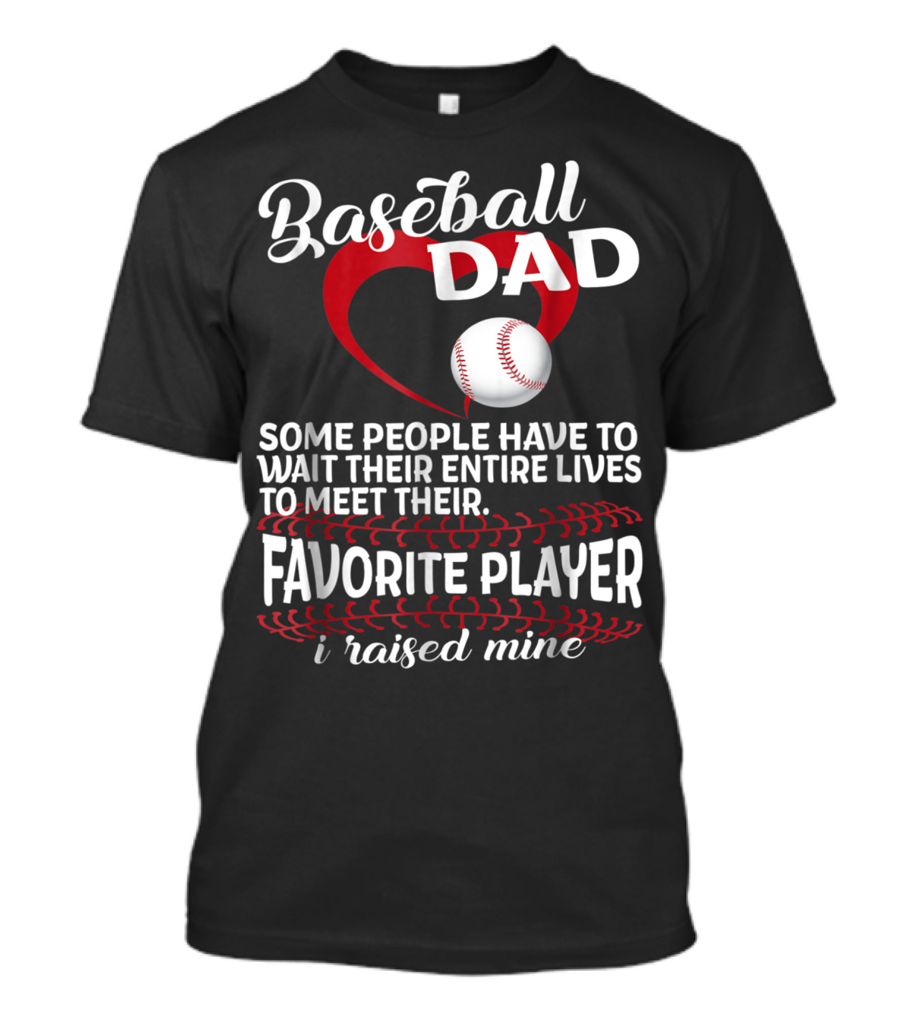 Baseball Dad Raised Mine Some People Have To Wait Their Entire Lives To Meet Their Favorite Player T-Shirt
