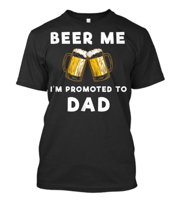 Beer Me I'm Promoted To Dad Beer Mugs T-Shirt