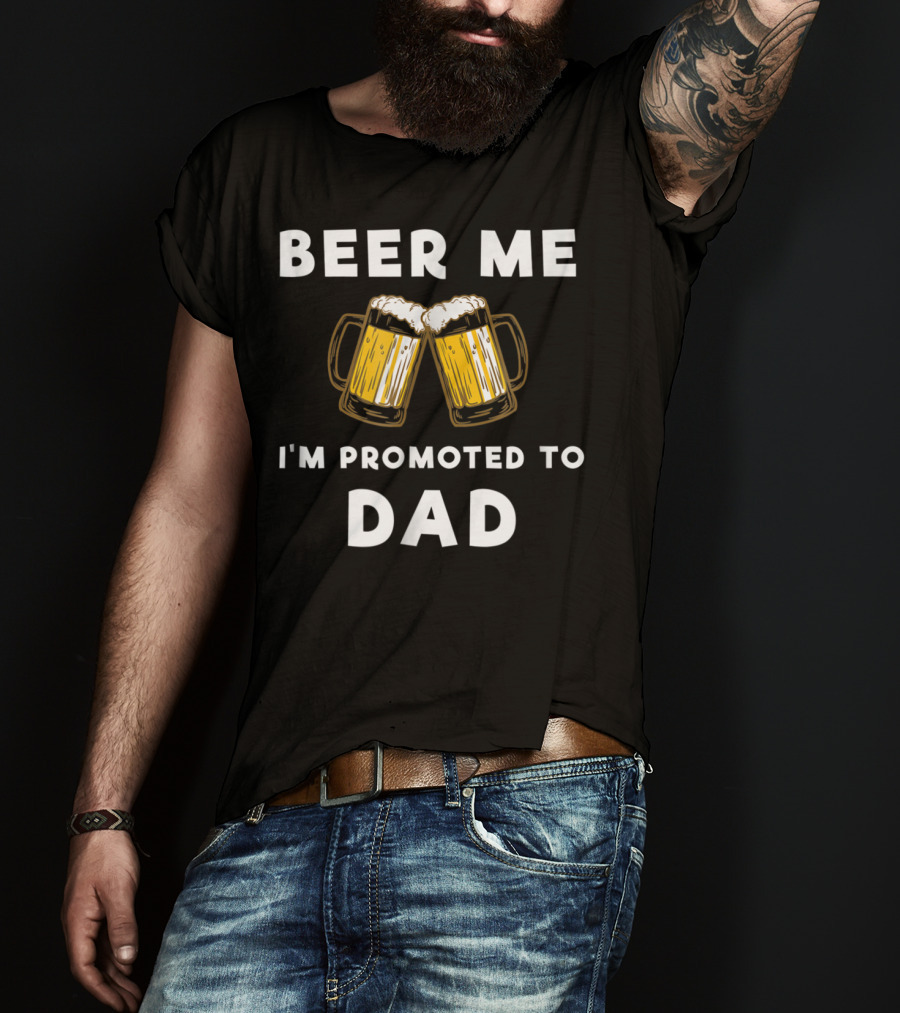 Beer Me I'm Promoted To Dad Beer Mugs T-Shirt