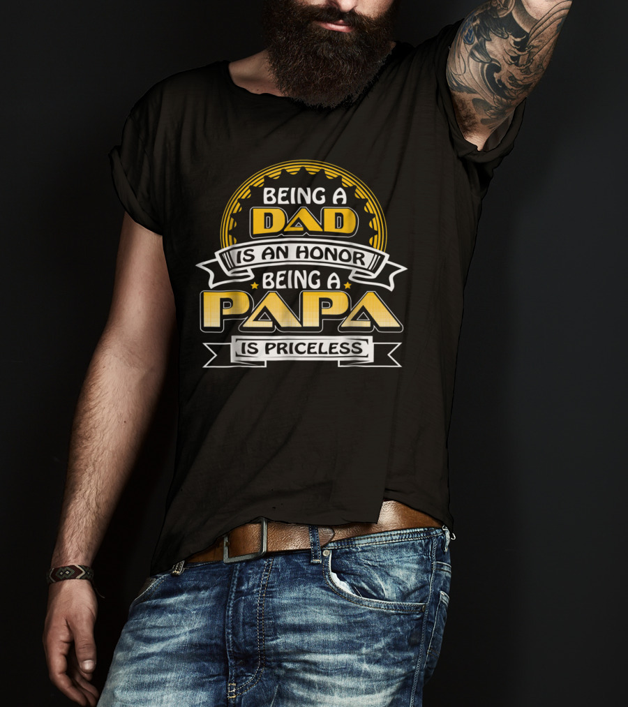 Being A Dad Is An Honor Being A Papa Is Priceless 76 T-Shirt