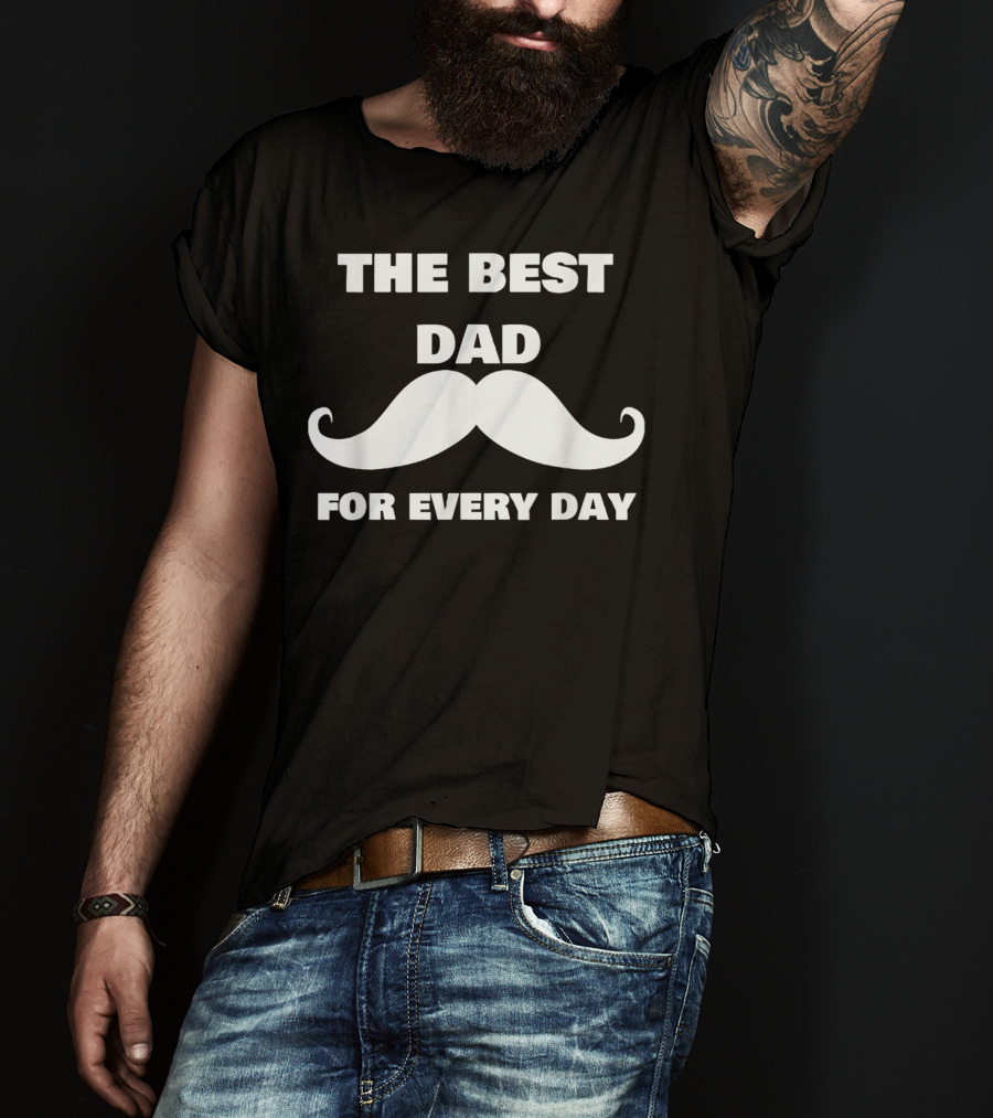 The Best Dad For Every Day Funny Mustache 72 T-Shirt