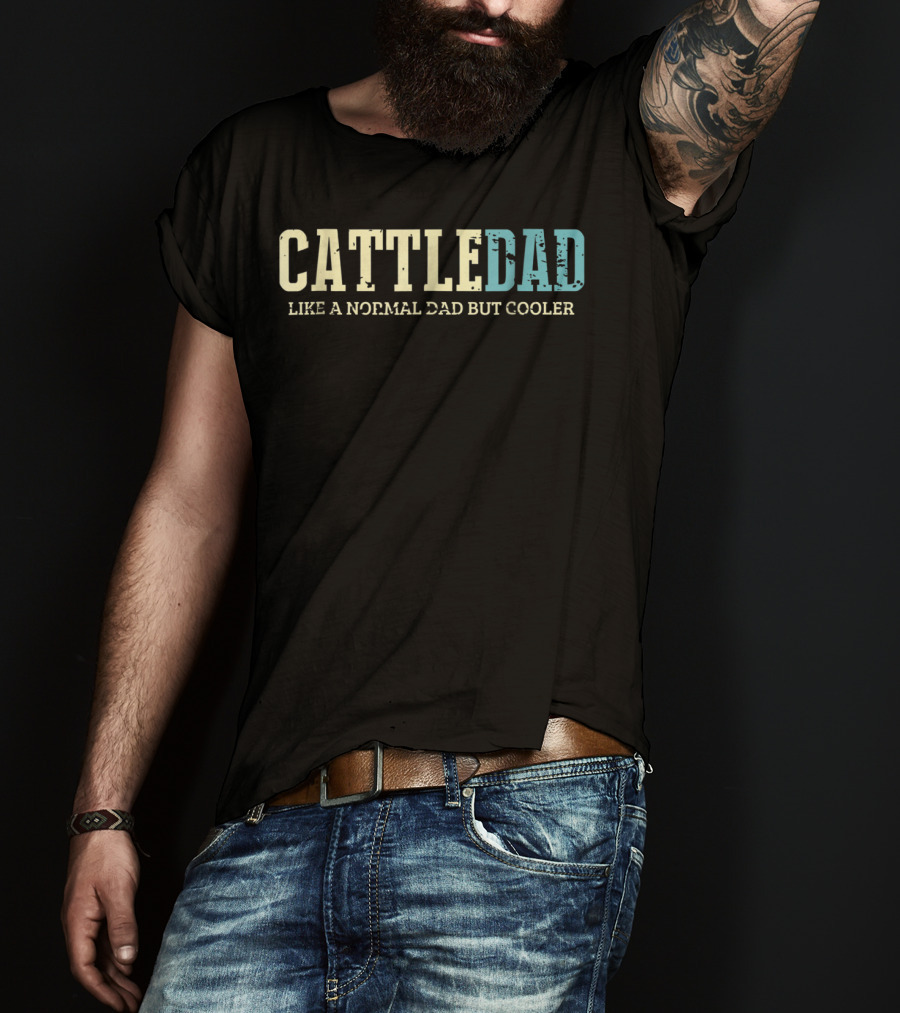 Cattle Dad Like A Normal Dad But Cooler Ranching Fatherhood Humorous Text T-Shirt