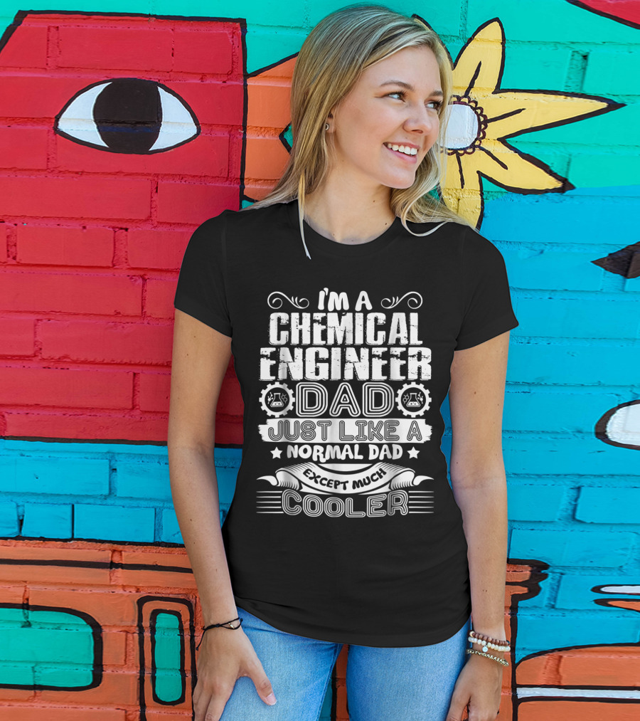 I'm A Chemical Engineer Dad Just Like A Normal Dad Except Much Cooler T-Shirt