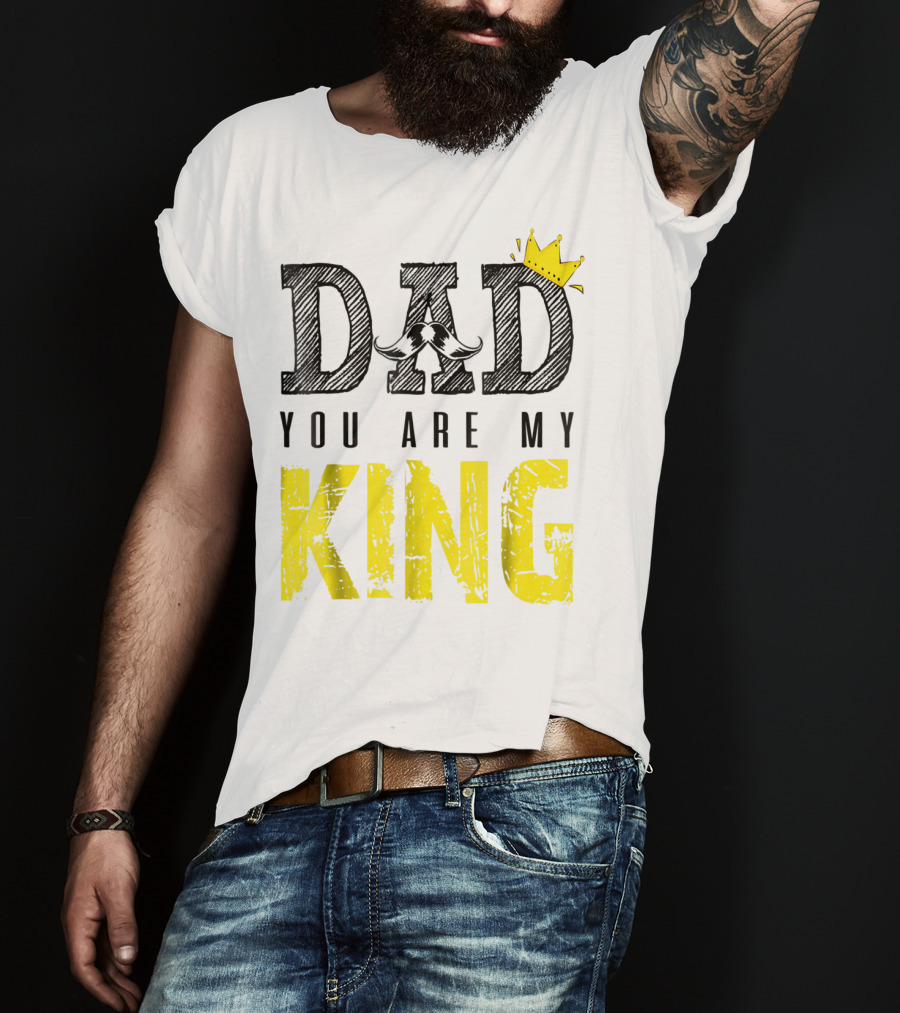 DAD YOU ARE MY KING With Crown And Mustache T-Shirt