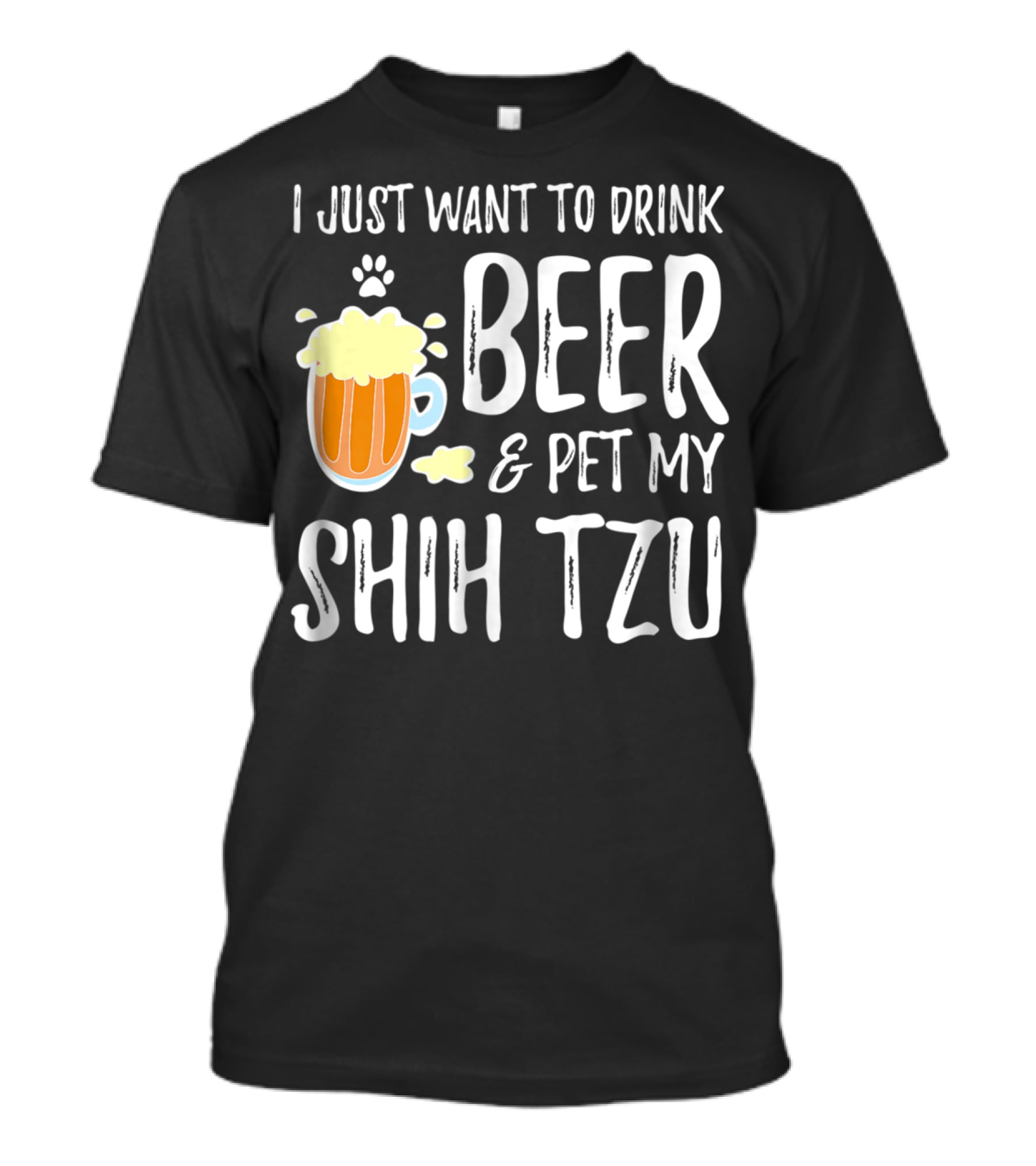 I Just Want To Drink Beer And Pet My Shih Tzu Dog Mom Dad Idea68 T-Shirt