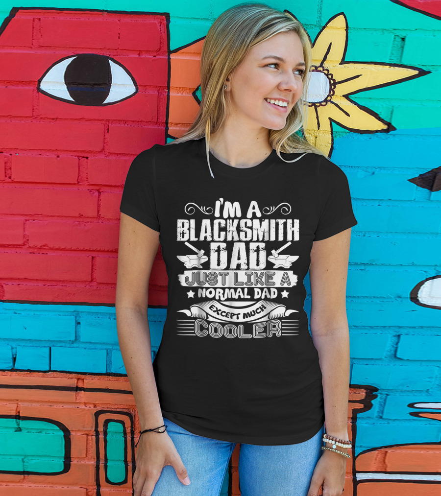 I'm A Blacksmith Dad Just Like A Normal Dad Except Much Cooler T-Shirt