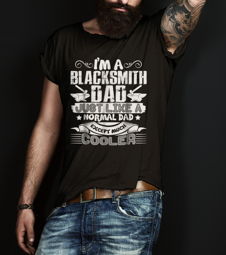 I'm A Blacksmith Dad Just Like A Normal Dad Except Much Cooler T-Shirt