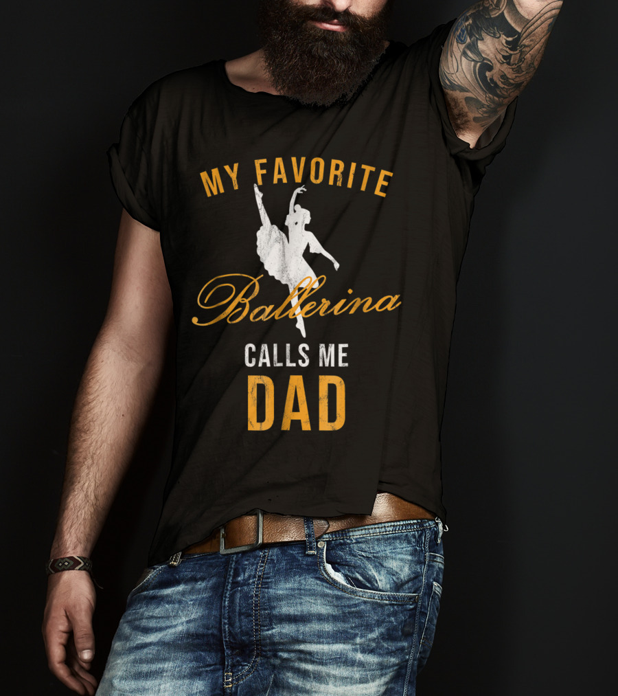 My Favorite Ballerina Calls Me Dad T-Shirt