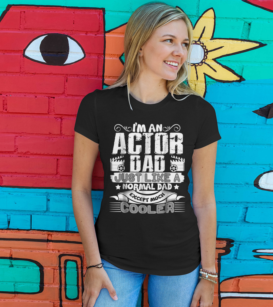 I'm An Actor Dad Just Like A Normal Dad Except Much Cooler T-Shirt
