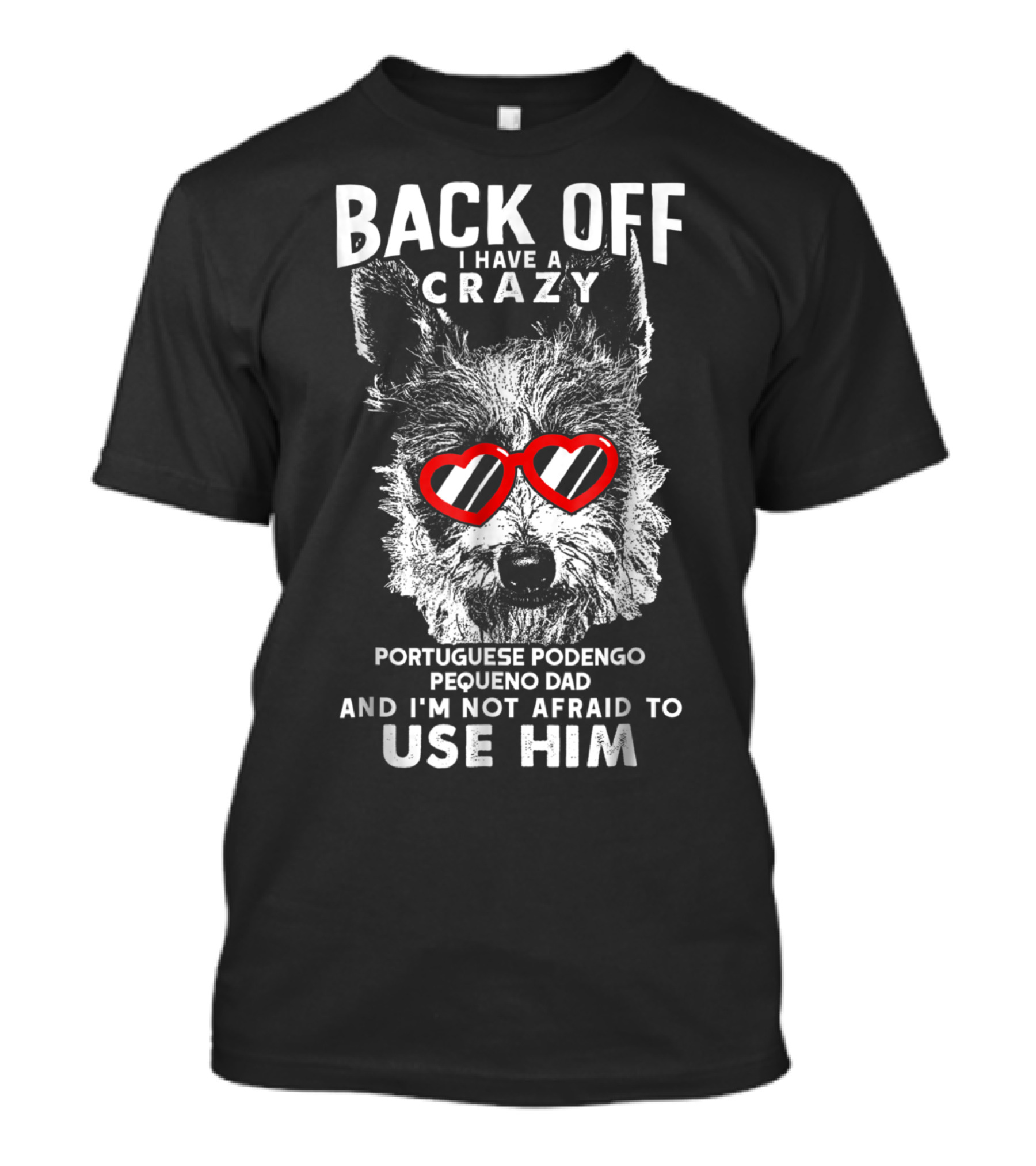 Back Off I Have A Crazy Portuguese Podengo Pequeno Dad And I'm Not Afraid To Use Him T-Shirt