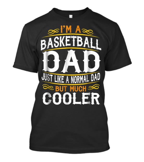 I'm A Basketball Dad Just Like A Normal Dad But Much Cooler T-Shirt