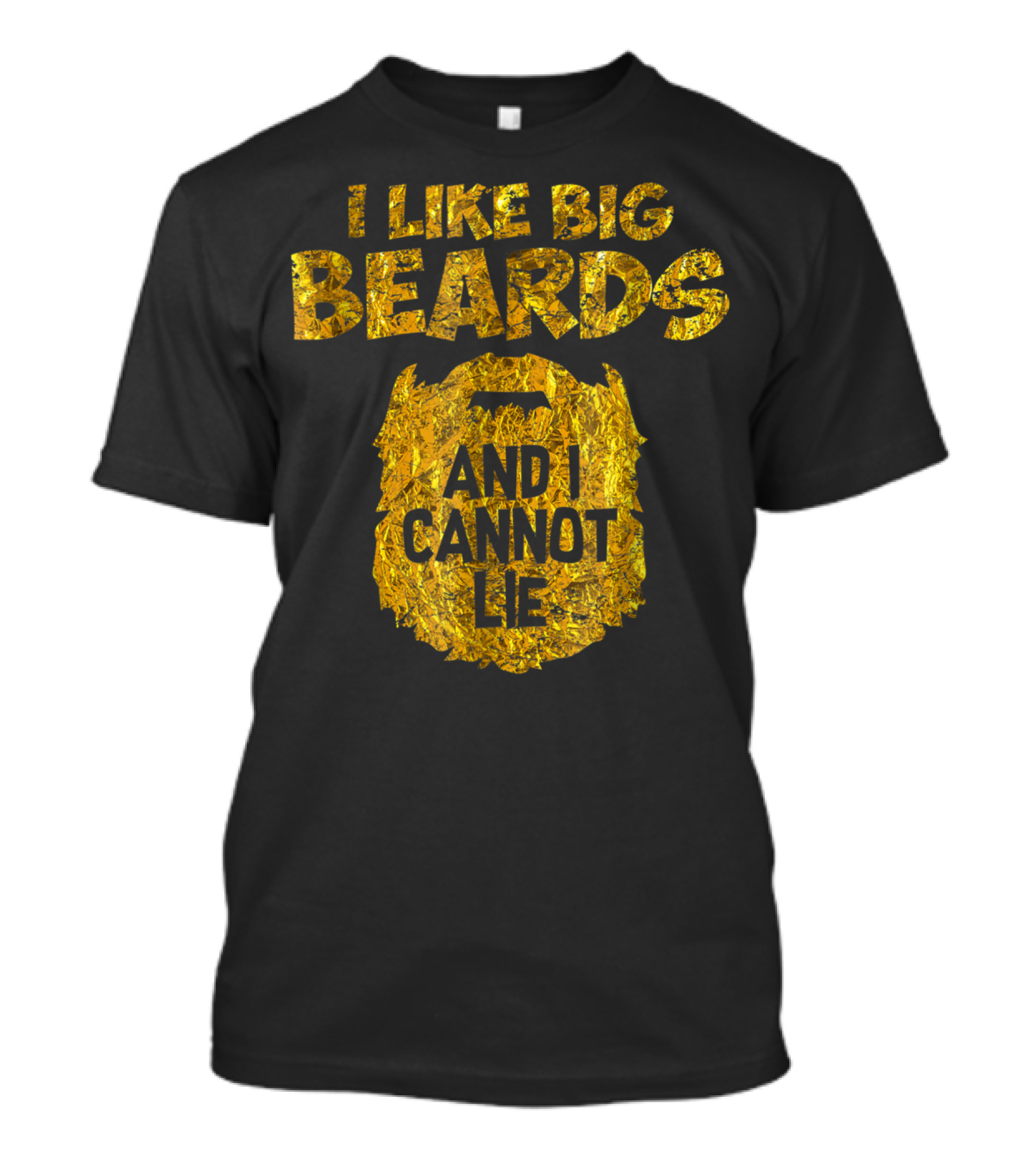 I Like Big Beards And I Cannot Lie Gold Foil T-Shirt