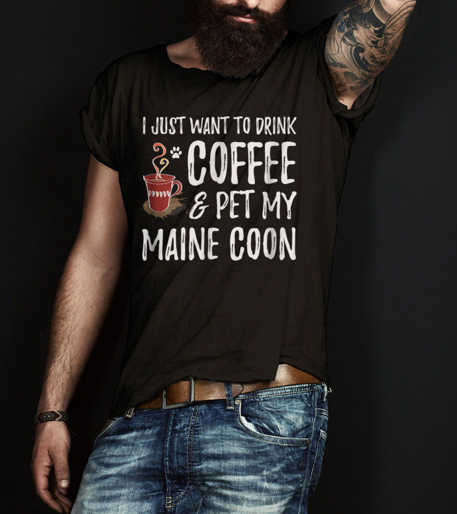 I Just Want To Drink Coffee And Pet My Maine Coon T-Shirt