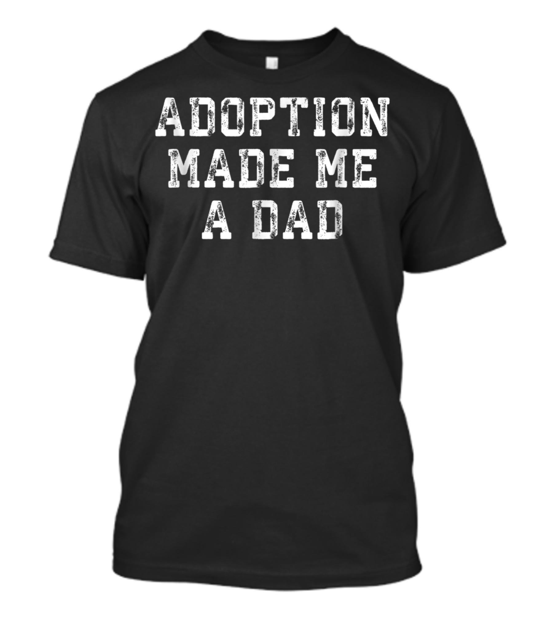 Adoption Made Me A Dad T-Shirt