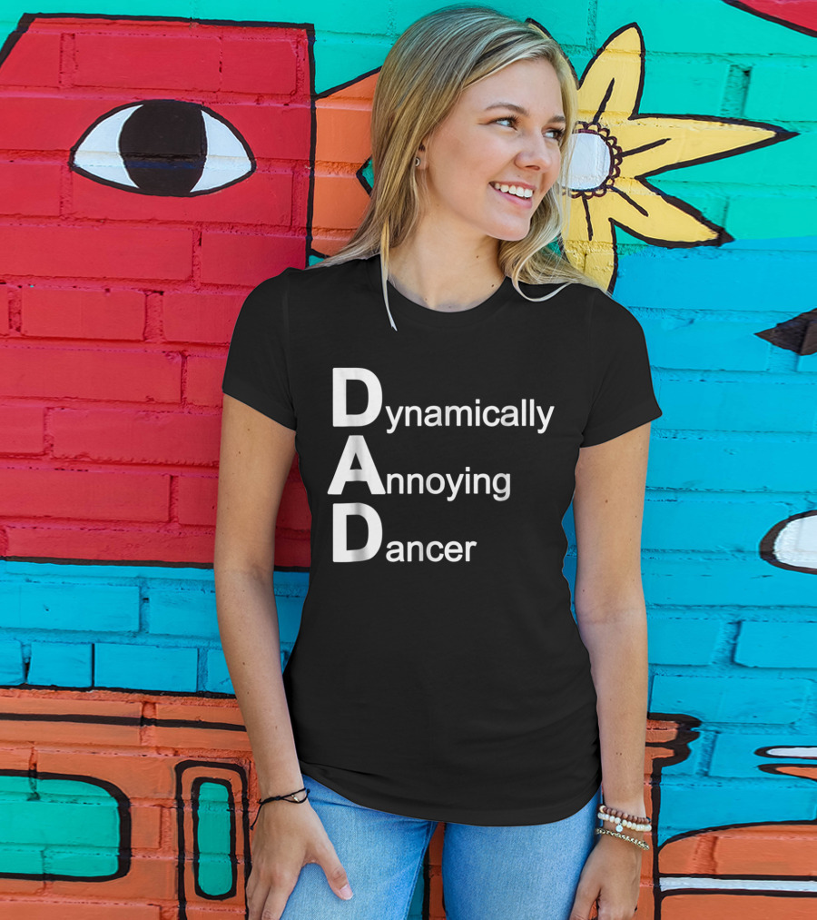 Dynamically Annoying Dancer Dad Agroacronym Th58 T-Shirt