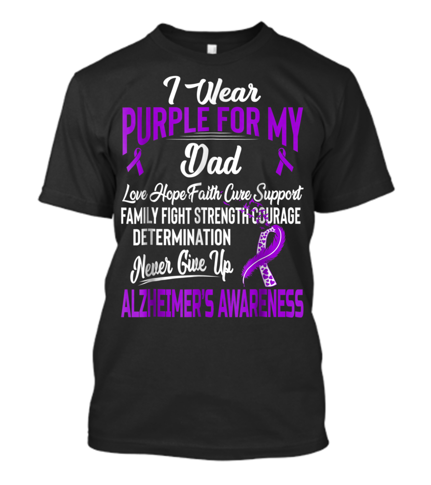I Wear Purple For My Dad Love Hope Faith Cure Support Family Fight Strength Courage Determination Never Give Up Alzheimer's Awareness T-Shirt