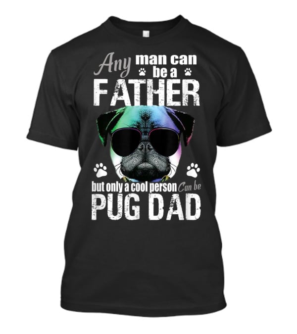 Any Man Can Be A Father But Only A Cool Person Can Be Pug Dad T-Shirt