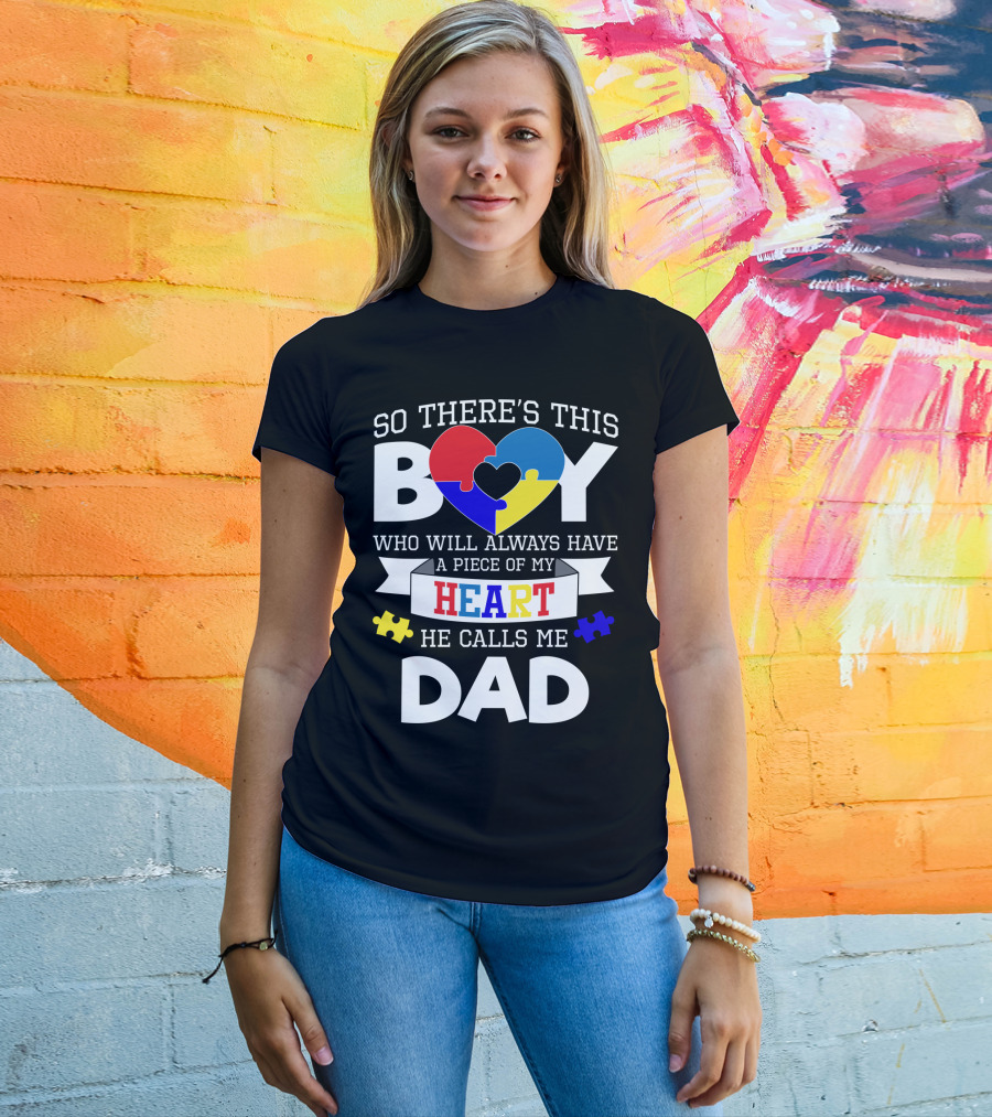 So There's This Boy Who Will Always Have A Piece Of My Heart He Calls Me Dad T-Shirt