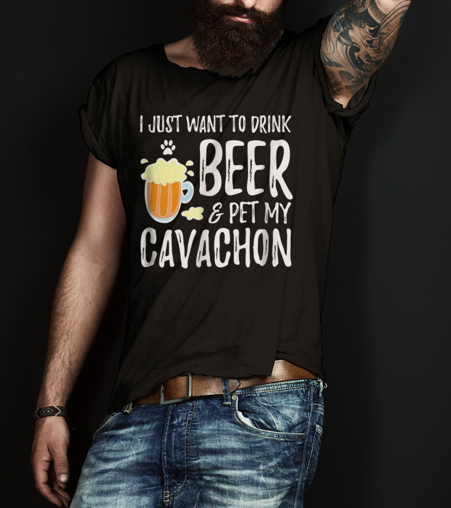 I Just Want To Drink Beer And Pet My Cavachon Dog Mom Or Dog Dad T-Shirt