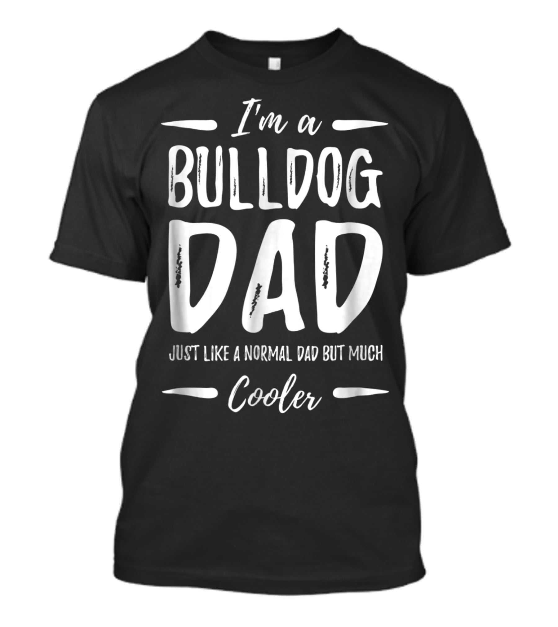 I'm A Bulldog Dad Just Like A Normal Dad But Much Cooler T-Shirt