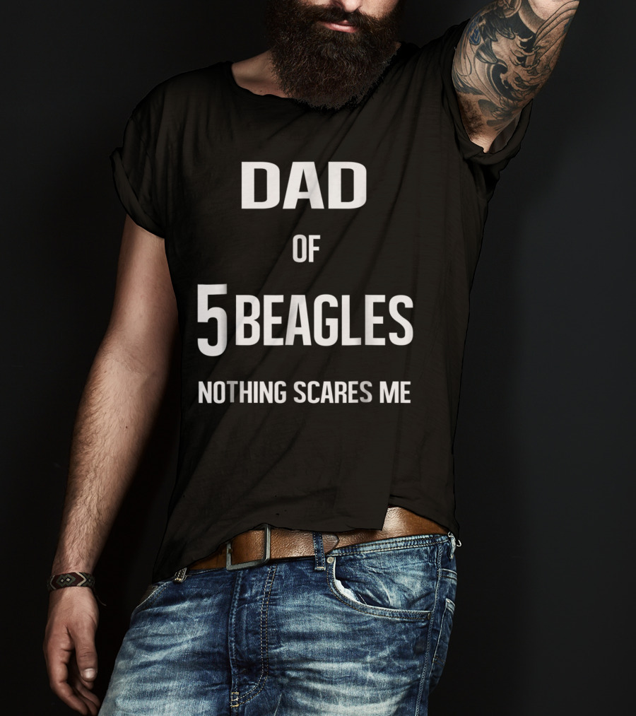 Dad Of 5 Beagles Nothing Scares Me T-Shirt