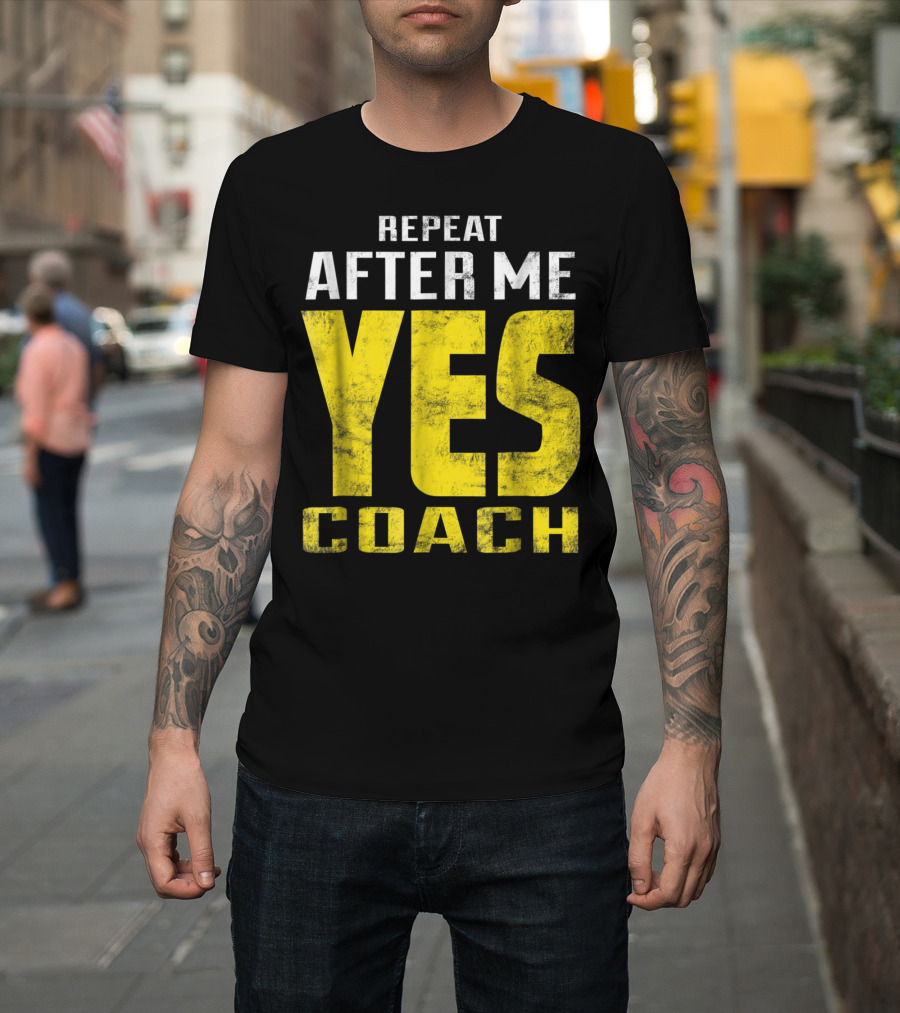 Repeat After Me Yes Coach Dad Coach For Football Baseball Tennis Coach81 T-Shirt