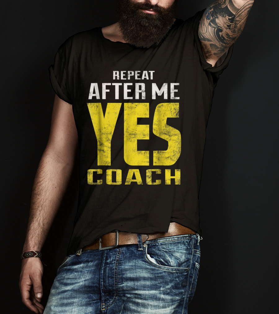 Repeat After Me Yes Coach Dad Coach For Football Baseball Tennis Coach81 T-Shirt