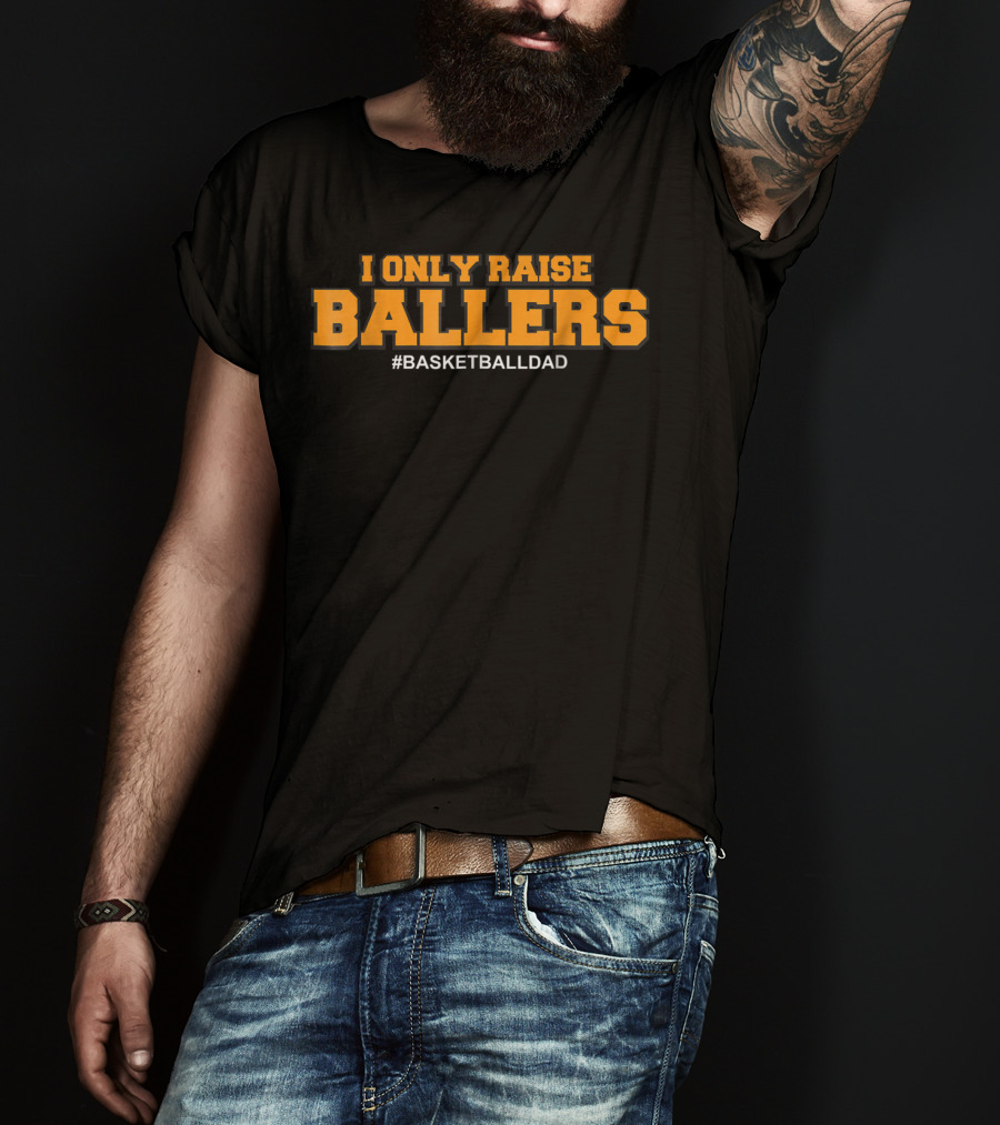 I Only Raise Ballers #Basketballdad T-Shirt